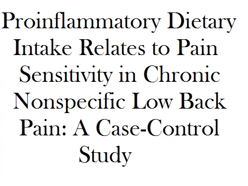 Proinflammatory Dietary Intake Relates to Pain Sensitivity in Chronic Nonspecific Low Back Pain: A Case-Control Study.