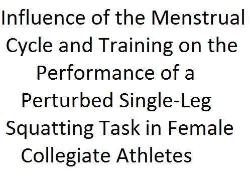 Influence of the Menstrual Cycle and Training on the Performance of a Perturbed Single-Leg Squatting Task in Female Collegiate Athletes.